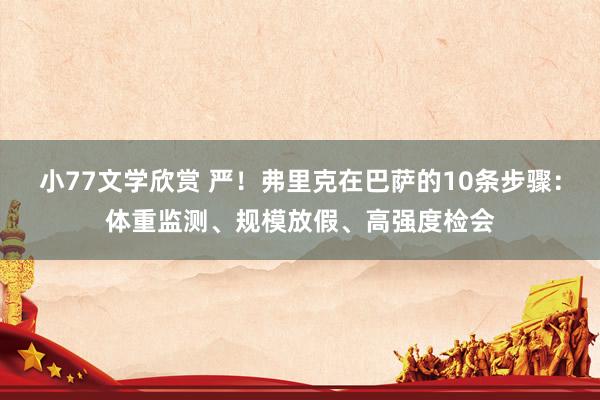 小77文学欣赏 严！弗里克在巴萨的10条步骤：体重监测、规模放假、高强度检会