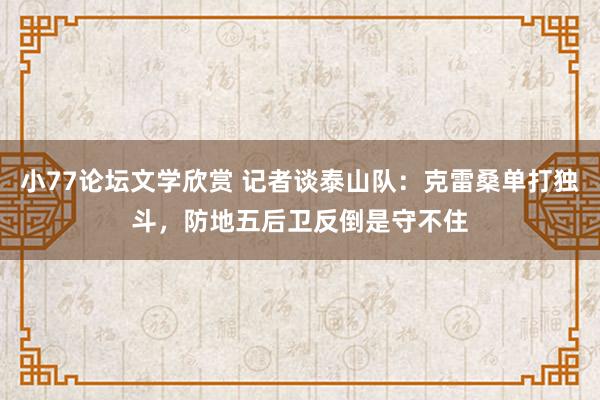 小77论坛文学欣赏 记者谈泰山队：克雷桑单打独斗，防地五后卫反倒是守不住