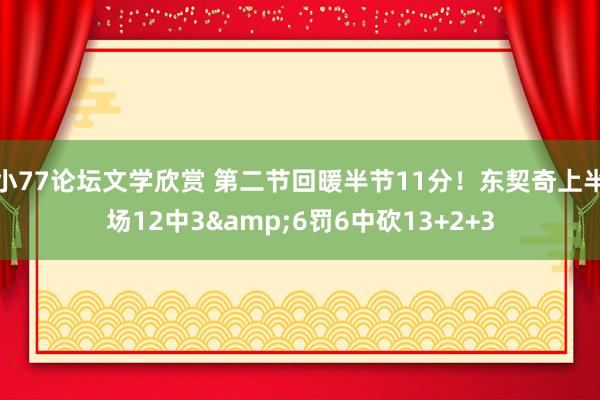 小77论坛文学欣赏 第二节回暖半节11分！东契奇上半场12中3&6罚6中砍13+2+3